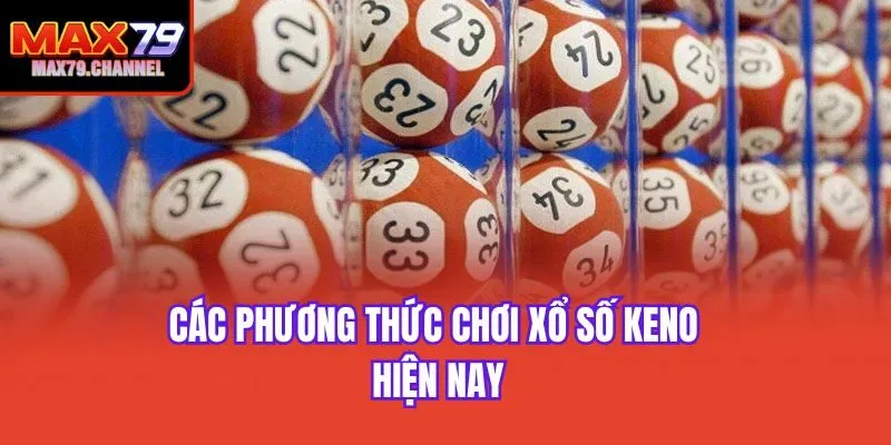 Các phương thức chơi xổ số Keno hiện nay