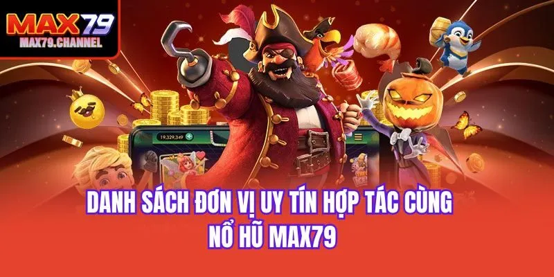 Danh sách đơn vị uy tín hợp tác cùng nổ hũ Max79