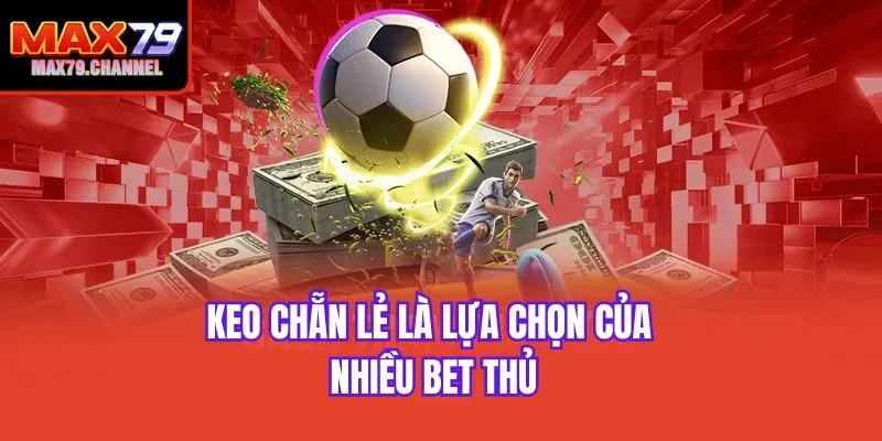 Keo chẵn lẻ là lựa chọn của nhiều bet thủ