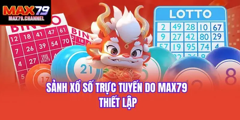 Sảnh Xổ Số trực tuyến do Max79 thiết lập