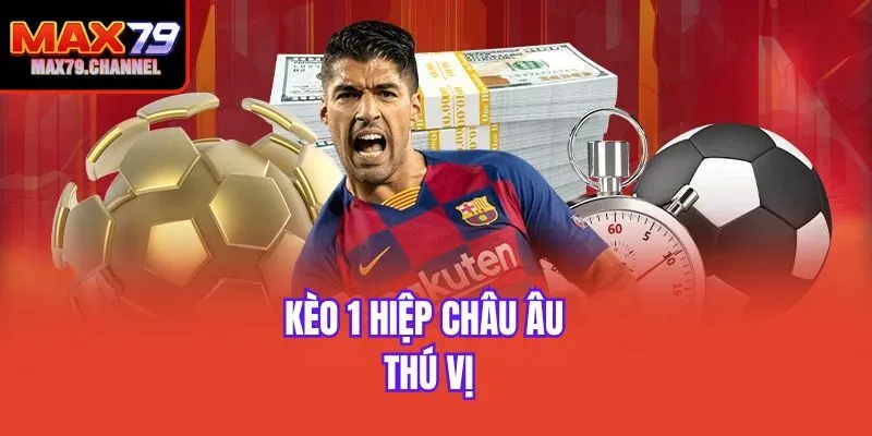 Kèo 1 hiệp châu Âu thú vị