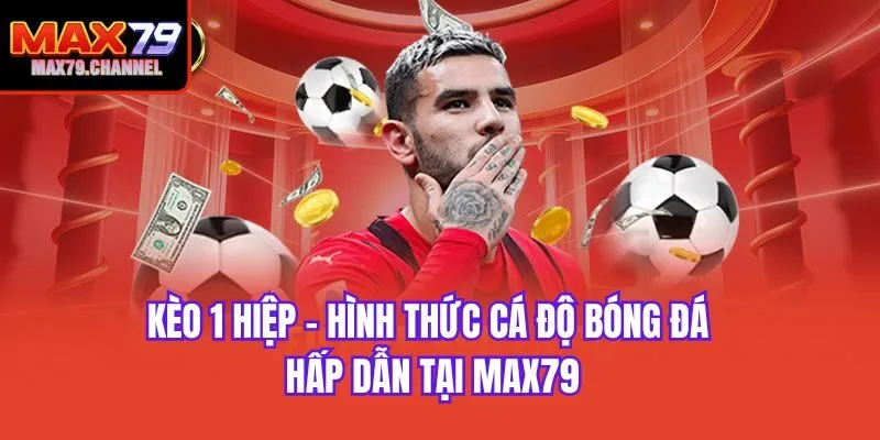 Kèo 1 Hiệp - Hình Thức Cá Độ Bóng Đá Hấp Dẫn Tại Max79