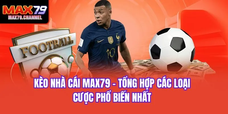 Kèo Nhà Cái Max79 - Tổng Hợp Các Loại Cược Phổ Biến Nhất