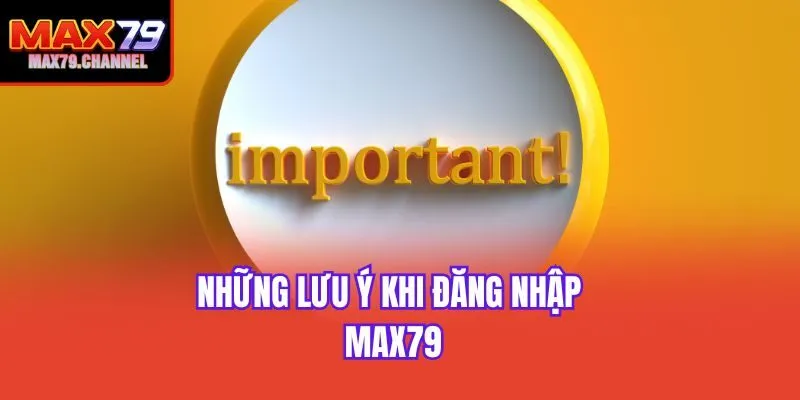 Những lưu ý khi đăng nhập Max79