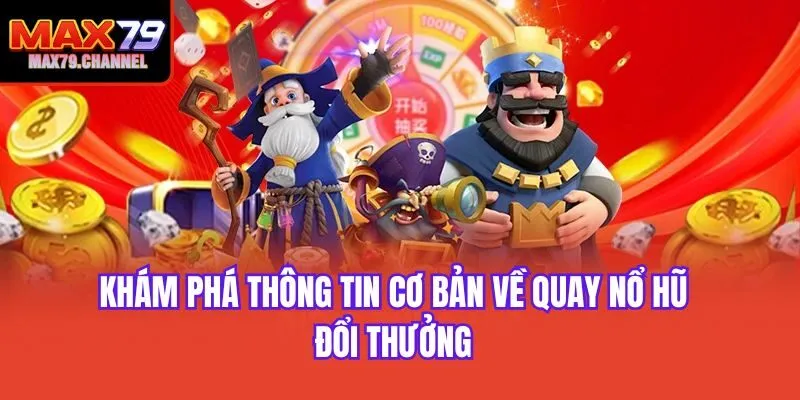 Khám phá thông tin cơ bản về quay nổ hũ đổi thưởng