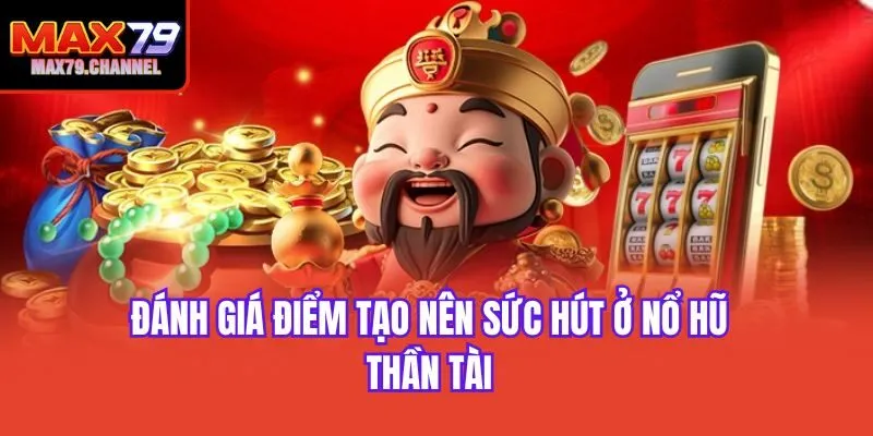 Đánh giá điểm tạo nên sức hút ở nổ hũ thần tài
